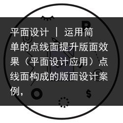 平面设计 | 运用简单的点线面提升版面效果（平面设计应用）点线面构