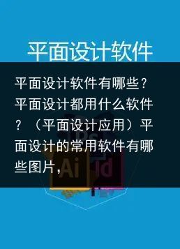 平面设计软件有哪些？平面设计都用什么软件？（平面设计应用）平面