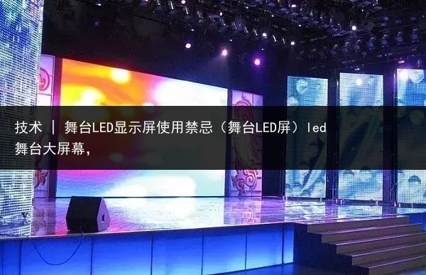 技术 | 舞台LED显示屏使用禁忌（舞台LED屏）led舞台大屏幕，