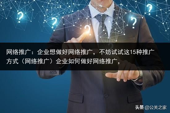 网络推广：企业想做好网络推广，不妨试试这15种推广方式（网络推广）